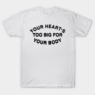 YOUR HEARTS TOO BIG T-Shirt